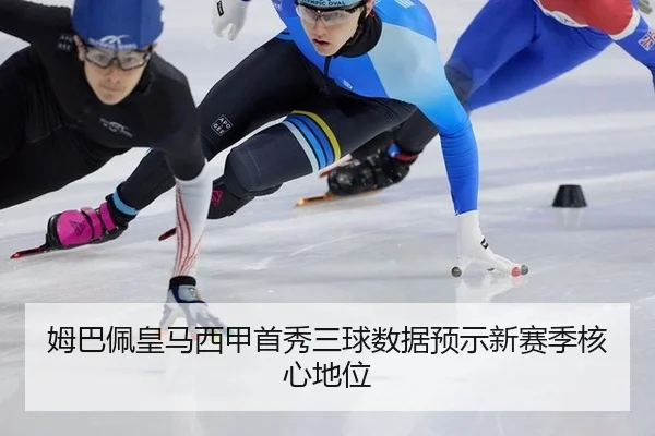 姆巴佩皇马西甲首秀三球数据预示新赛季核心地位
